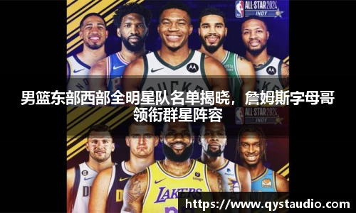 男篮东部西部全明星队名单揭晓，詹姆斯字母哥领衔群星阵容