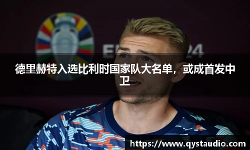 德里赫特入选比利时国家队大名单，或成首发中卫